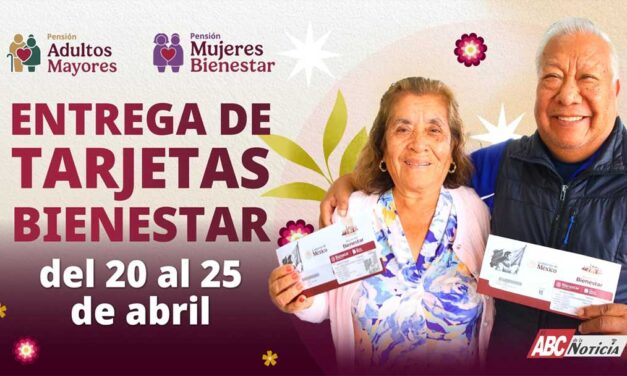 Bienestar realiza del 20 al 25 de abril, la entrega de tarjetas de las Pensiones Mujeres Bienestar y Adultos Mayores
